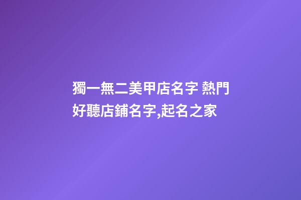 獨一無二美甲店名字 熱門好聽店鋪名字,起名之家-第1張-店鋪起名-玄機派